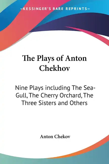 The Plays of Anton Chekhov: Nine Plays Including the Sea-Gull, the Cherry Orchard, the Three Sisters and Others - Paperback