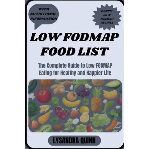 Low Fodmap Food List: The Complete Guide to Low FODMAP Eating for Healthy and Happier Life - Paperback