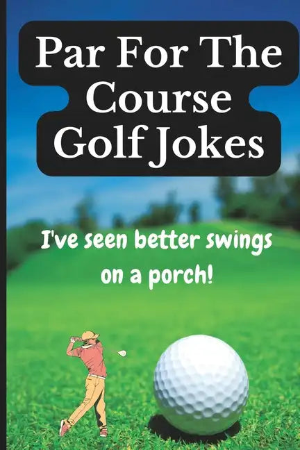 Par For The Course Golf Jokes: Funny Puns and Random Witty One Liners, (Golf Gifts) - Paperback