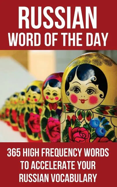 Russian Word of the Day: 365 High Frequency Words to Accelerate Your Russian Vocabulary - Paperback