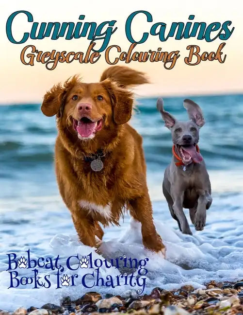 Cunning Canines Greyscale Colouring Book: Bobcat Colouring Books for Charity is proud to present this 30-page greyscale colouring book for Dog lovers - Paperback