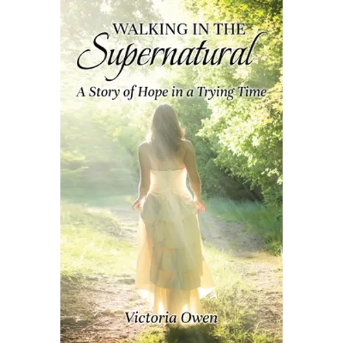 Walking in the Supernatural: A Story of Hope in a Trying Time - Paperback