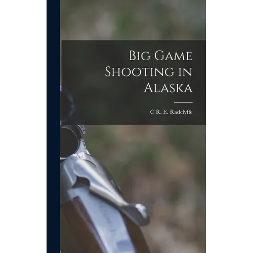Big Game Shooting in Alaska - Hardcover
