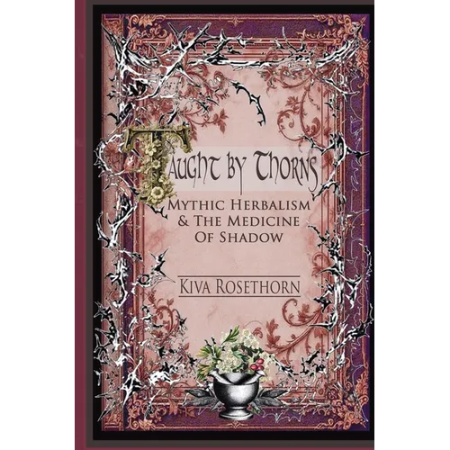 Taught by Thorns: Mythic Herbalism & The Medicine of Shadow - Paperback