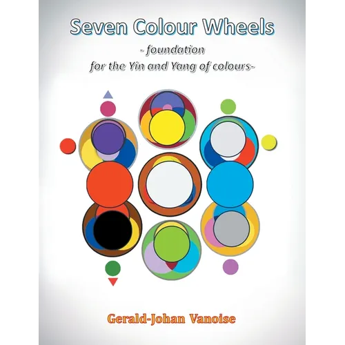 Seven Colour Wheels: Foundation for the Yin and Yang of Colours