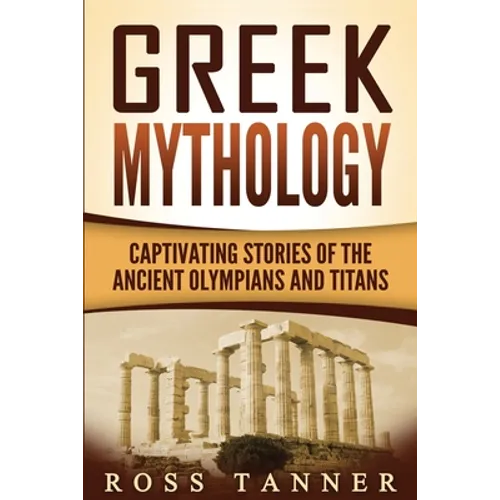Greek Mythology: Captivating Stories of the Ancient Olympians and Titans - Paperback