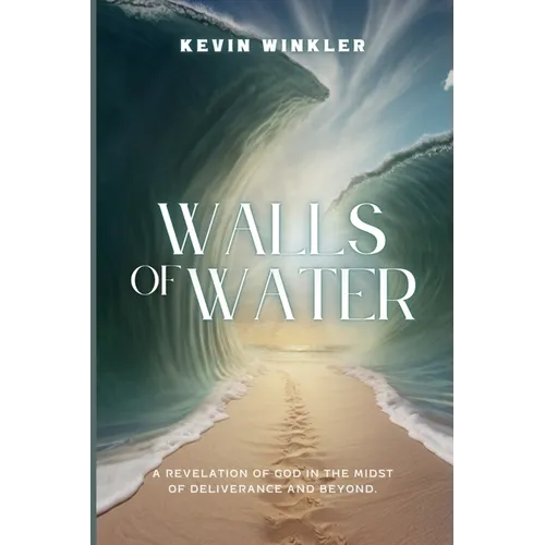 Walls of Water: A Revelation of God in the Midst of Deliverance and Beyond - Paperback