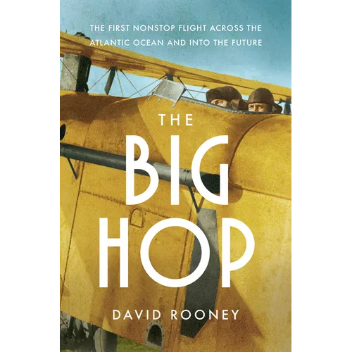 The Big Hop: The First Non-Stop Flight Across the Atlantic Ocean and Into the Future - Hardcover