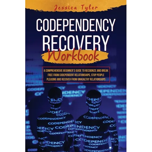 Codependency Recovery Workbook: A Comprehensive Beginner's Guide to Recognize and Break Free from Codependent Relationships, Stop People Pleasing and - Paperback