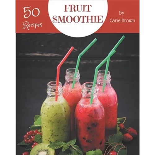 50 Fruit Smoothie Recipes: A Fruit Smoothie Cookbook that Novice can Cook - Paperback