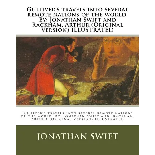 Gulliver's travels into several remote nations of the world. By: Jonathan Swift and Rackham, Arthur (Original Version) ILLUSTRATED - Paperback