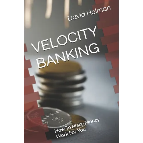 Velocity Banking: How To Make Money Work For You - Paperback