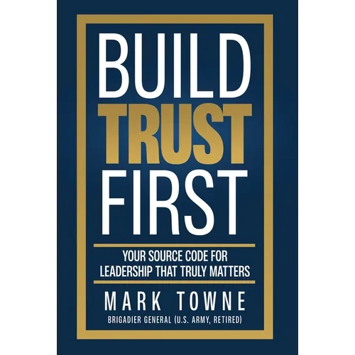 Build Trust First: Your Source Code for Leadership That Truly Matters - Hardcover