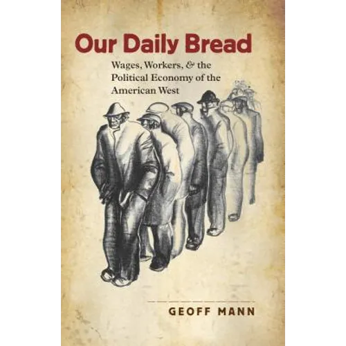 Our Daily Bread: Wages, Workers, and the Political Economy of the American West - Paperback