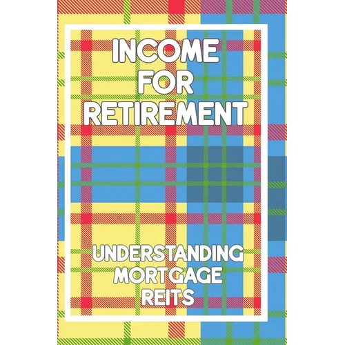 Income for Retirement: Understanding Mortgage REITs - Paperback