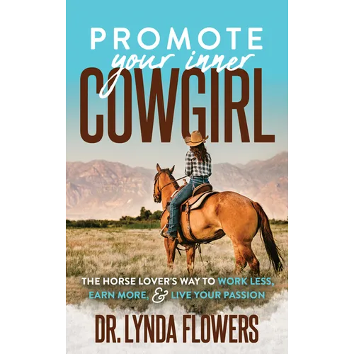 Promote Your Inner Cowgirl: The Horse Lover's Way to Work Less, Earn More, and Live Your Passion - Paperback