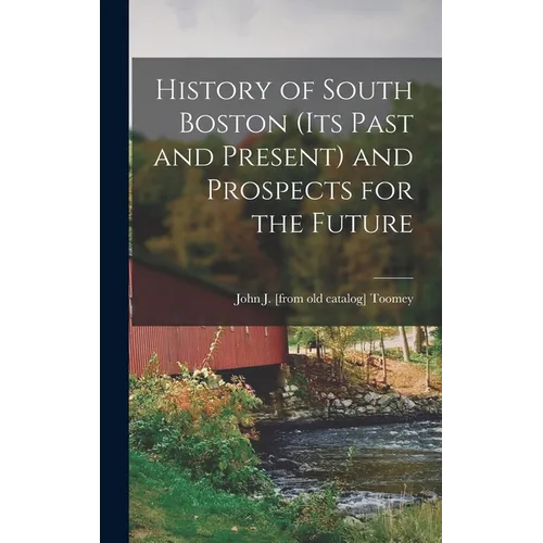 History of South Boston (its Past and Present) and Prospects for the Future - Hardcover