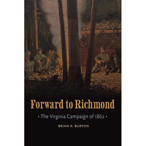 Forward to Richmond: The Virginia Campaign of 1862 - Hardcover