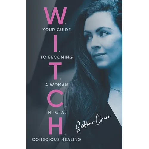 W.I.T.C.H.: Your Guide to Becoming a Woman in Total Conscious Healing - Paperback