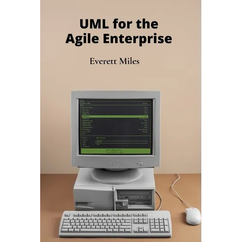 UML for the Agile Enterprise: Accelerating Software Development Through Flexible Processes and Adaptive Planning - Paperback