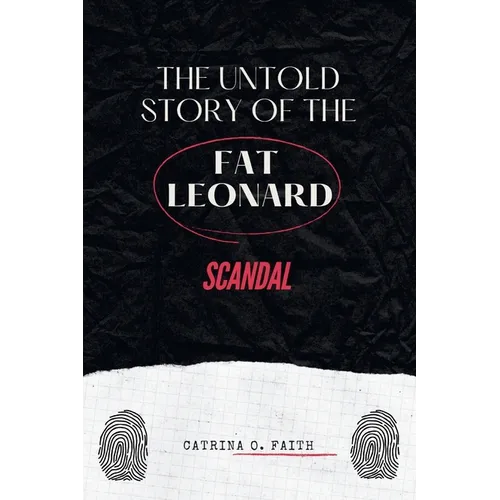 The Untold Story of the Fat Leonard Scandal: An Exposé of Power, Betrayal, and the High-Profile Case that Changed the U.S. Military Forever - Paperback