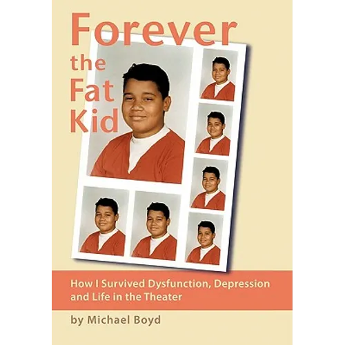 Forever the Fat Kid: How I Survived Dysfunction, Depression and Life in the Theater - Hardcover