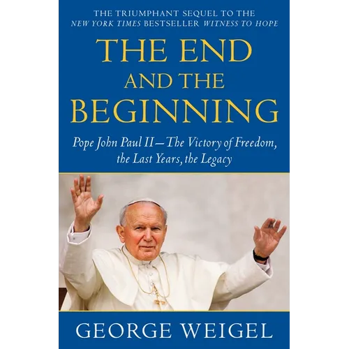 The End and the Beginning: Pope John Paul II--The Victory of Freedom, the Last Years, the Legacy - Paperback