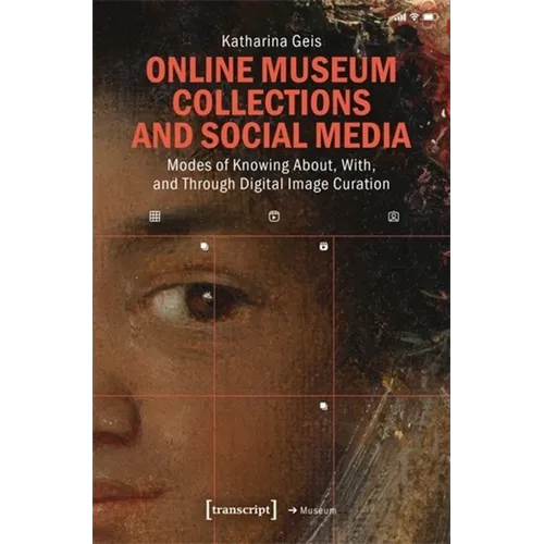 Online Museum Collections and Social Media: Modes of Knowing About, With, and Through Digital Image Curation
