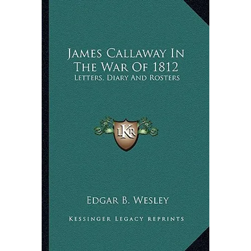 James Callaway In The War Of 1812: Letters, Diary And Rosters - Paperback