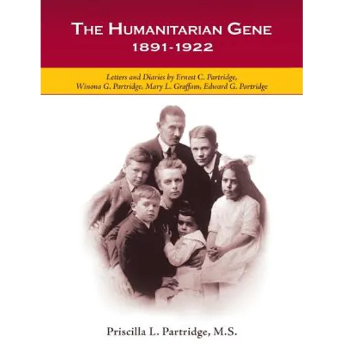 The Humanitarian Gene: Letters and Diaries by Ernest C. Partridge, Winona G. Partridge, Mary L. Graffam, Edward G. Partridge 1891-1922 - Hardcover