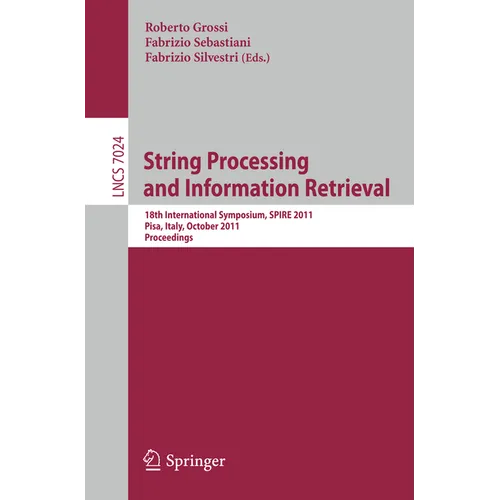 String Processing and Information Retrieval: 18th International Symposium, SPIRE 2011, Pisa, Italy, October 17-21, 2011, Proceedings - Paperback