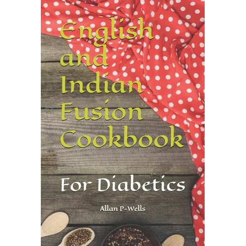English and Indian Fusion Cookbook: For Diabetics - Paperback
