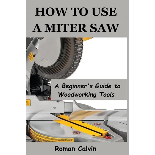How to Use a Miter Saw: A Beginner's Guide to Woodworking Tools - Paperback