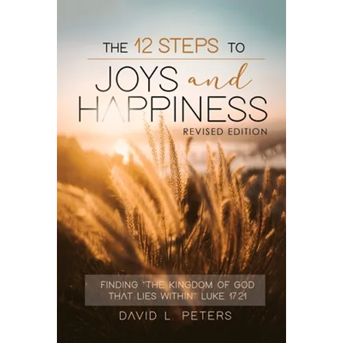 The 12 Steps To Joys and Happiness: Finding 