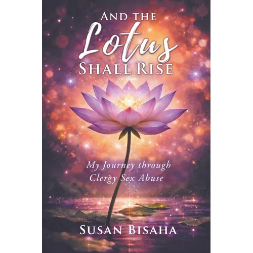 And the Lotus Shall Rise: My Journey Through Clergy Sex Abuse - Paperback