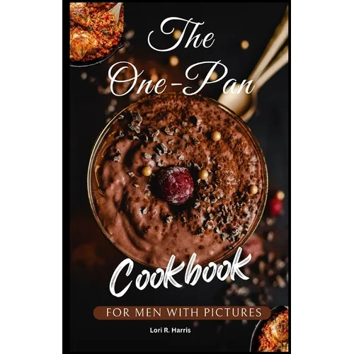 The One-Pan Cookbook for Men with Pictures: skillet recipes, busy people, budget dump dinners, one-pot meals, healthy cooking cookbooks - Paperback