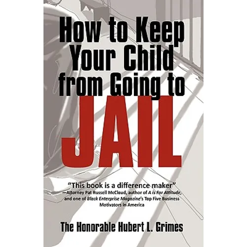 How to Keep Your Child from Going to Jail: Restoring Parental Authority and Developing Successful Youth - Paperback