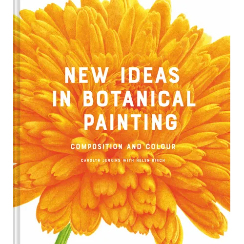 New Ideas in Botanical Painting: Composition and Colour - Hardcover