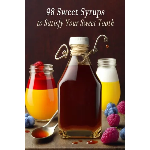 98 Sweet Syrups to Satisfy Your Sweet Tooth - Paperback