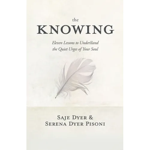 The Knowing: 11 Lessons to Understand the Quiet Urges of Your Soul - Hardcover