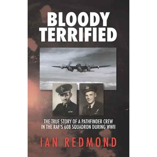 Bloody Terrified: The true story of a Pathfinder Crew in the RAF's 608 Squadron during WWII - Paperback