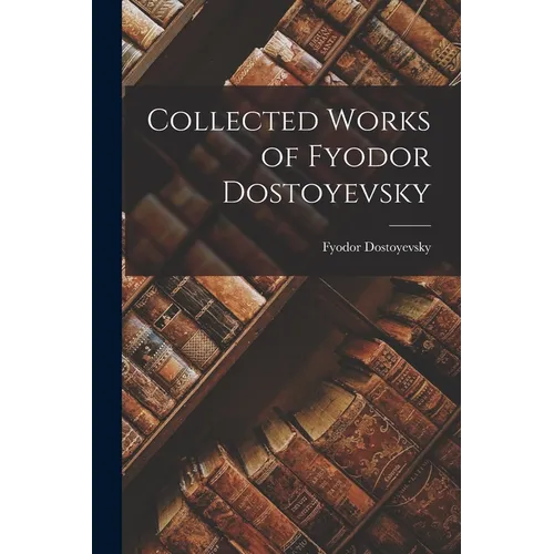 Collected Works of Fyodor Dostoyevsky - Paperback