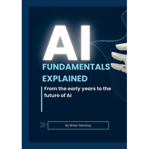 AI Fundamentals Explained: From the early years of AI and machine learning to the future of AI - Paperback