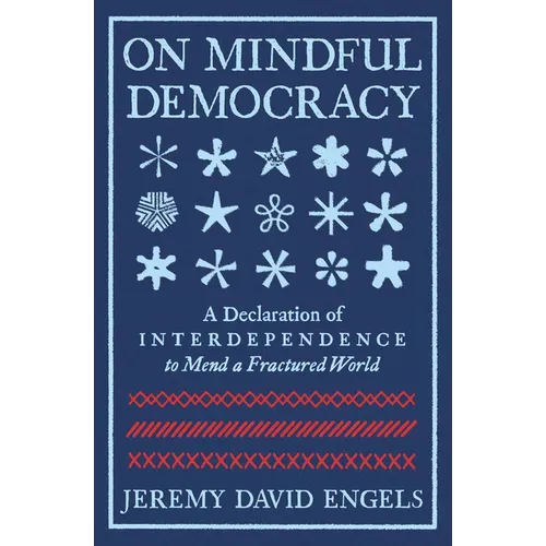 On Mindful Democracy: A Declaration of Interdependence to Mend a Fractured World - Paperback