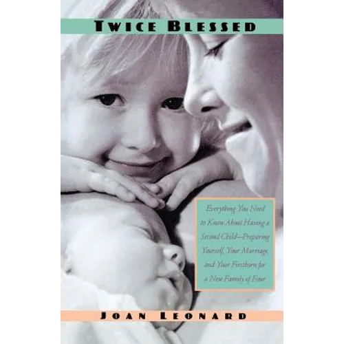 Twice Blessed: Everything You Need to Know about Having a Second Child--Preparing Yourself, Your Marriage, and Your Firstborn for a New Family of Four - Paperback