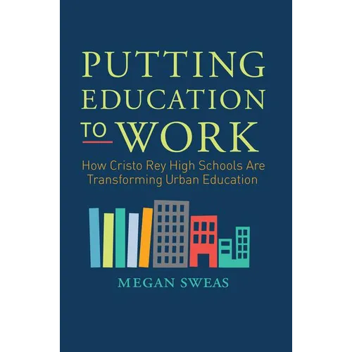 Putting Education to Work: How Cristo Rey High Schools Are Transforming Urban Education - Paperback