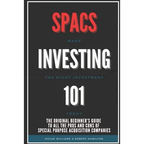 Spacs Investing 101: The Original Beginner's Guide to all the Pros and Cons of Special Purpose Acquisition Companies. Make the right investment today! - Paperback