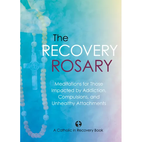 The Recovery Rosary: Meditations for Those Impacted by Addiction, Compulsions, and Unhealthy Attachments - Paperback