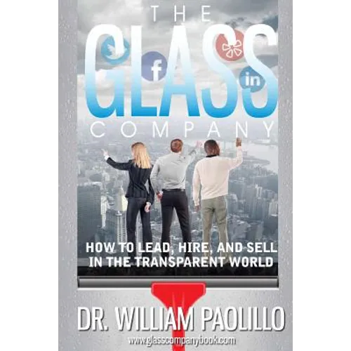 The Glass Company-: How to Lead, Hire and Sell in the Transparent World. - Paperback