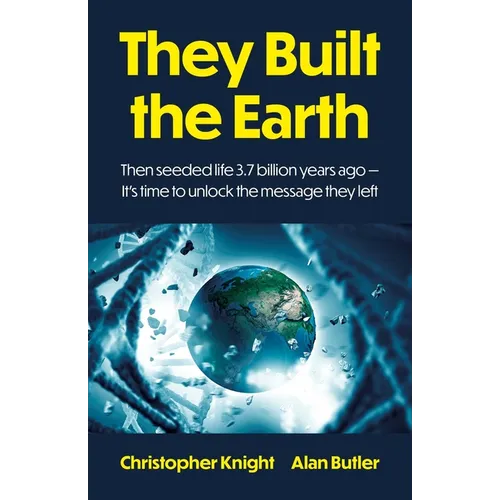 They Built the Earth: Then Seeded Life 3.7 Billion Years Ago - It's Time to Unlock the Message They Left - Paperback